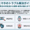 スマホのトラブル解決ガイド｜不具合の対処法から故障･損失の備えまで